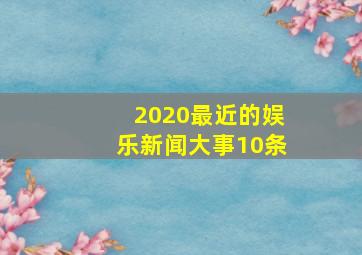 2020最近的娱乐新闻大事10条