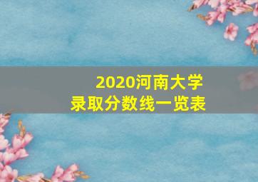 2020河南大学录取分数线一览表