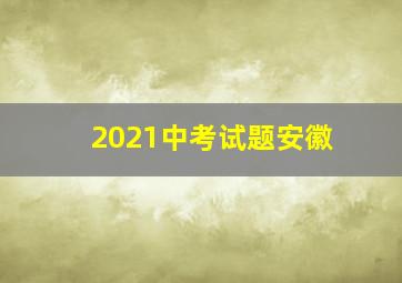 2021中考试题安徽