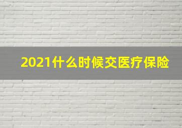 2021什么时候交医疗保险