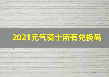 2021元气骑士所有兑换码