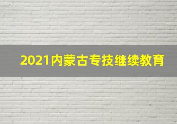 2021内蒙古专技继续教育