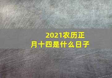 2021农历正月十四是什么日子