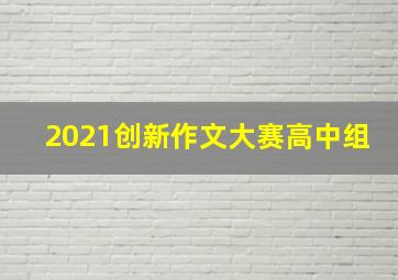 2021创新作文大赛高中组