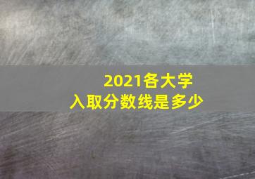 2021各大学入取分数线是多少