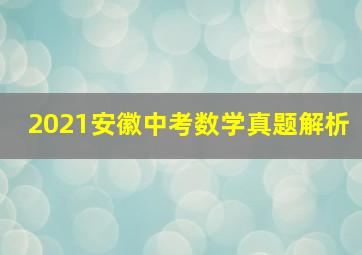 2021安徽中考数学真题解析