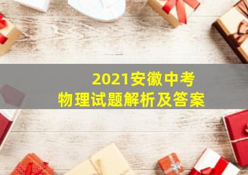 2021安徽中考物理试题解析及答案