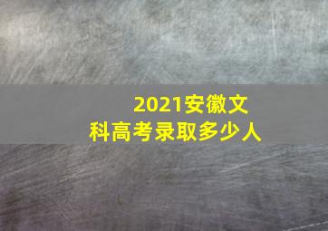 2021安徽文科高考录取多少人