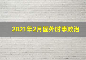 2021年2月国外时事政治