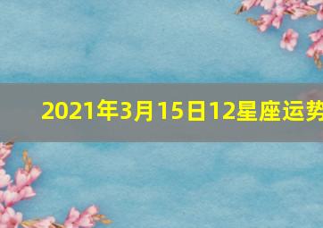 2021年3月15日12星座运势