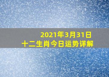 2021年3月31日十二生肖今日运势详解