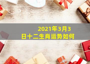 2021年3月3日十二生肖运势如何