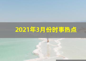 2021年3月份时事热点