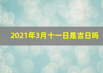 2021年3月十一日是吉日吗