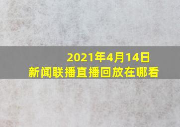 2021年4月14日新闻联播直播回放在哪看