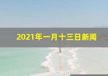 2021年一月十三日新闻