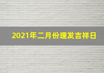 2021年二月份理发吉祥日