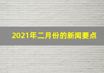 2021年二月份的新闻要点