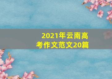 2021年云南高考作文范文20篇