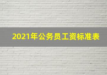 2021年公务员工资标准表