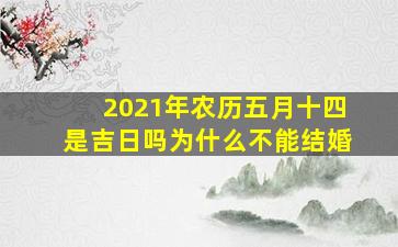 2021年农历五月十四是吉日吗为什么不能结婚