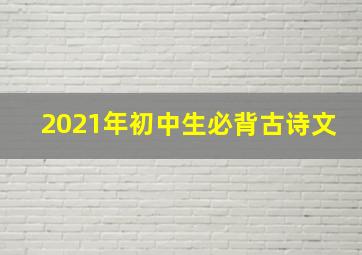 2021年初中生必背古诗文