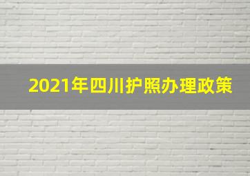 2021年四川护照办理政策