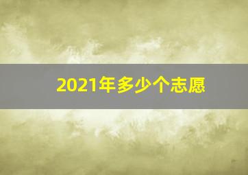 2021年多少个志愿