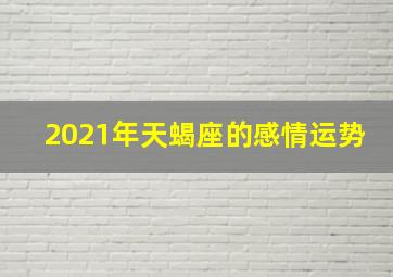 2021年天蝎座的感情运势