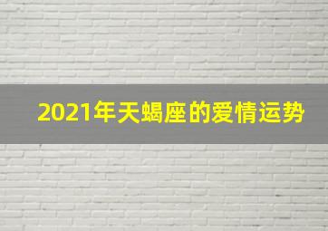 2021年天蝎座的爱情运势