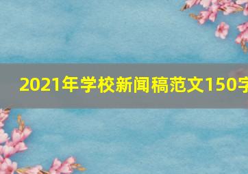 2021年学校新闻稿范文150字