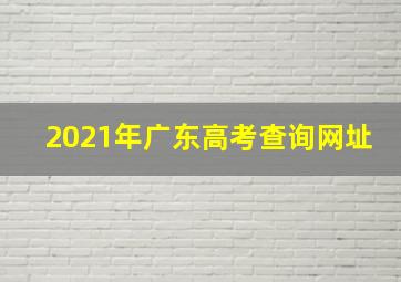 2021年广东高考查询网址