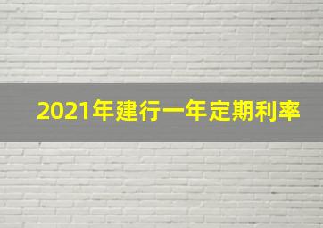 2021年建行一年定期利率