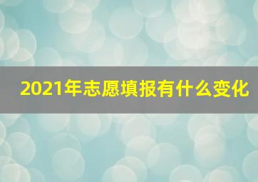 2021年志愿填报有什么变化