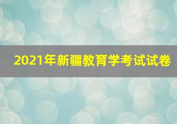 2021年新疆教育学考试试卷