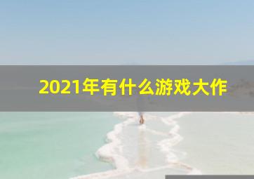 2021年有什么游戏大作