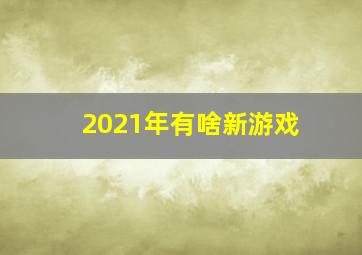 2021年有啥新游戏