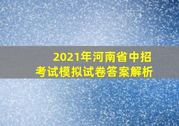 2021年河南省中招考试模拟试卷答案解析