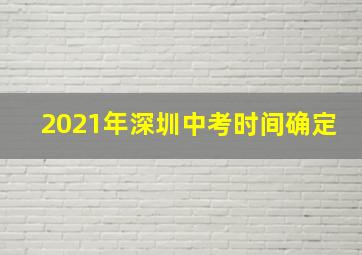 2021年深圳中考时间确定