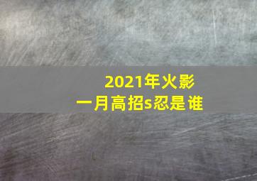 2021年火影一月高招s忍是谁