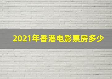 2021年香港电影票房多少