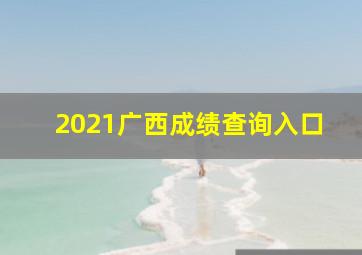 2021广西成绩查询入口