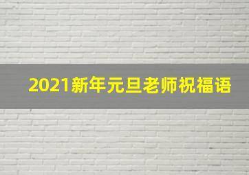 2021新年元旦老师祝福语