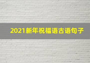 2021新年祝福语古语句子