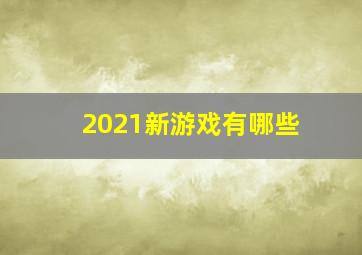 2021新游戏有哪些