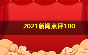 2021新闻点评100