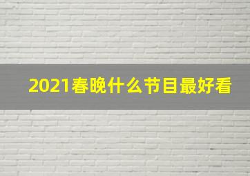 2021春晚什么节目最好看