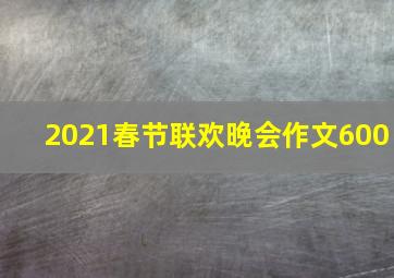 2021春节联欢晚会作文600