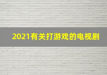 2021有关打游戏的电视剧