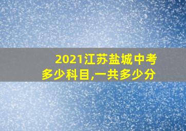 2021江苏盐城中考多少科目,一共多少分